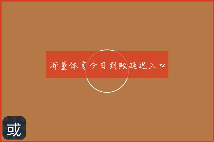 海量体育今日到账延迟入口