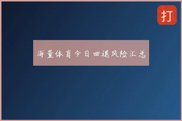 海量体育今日回退风险汇总